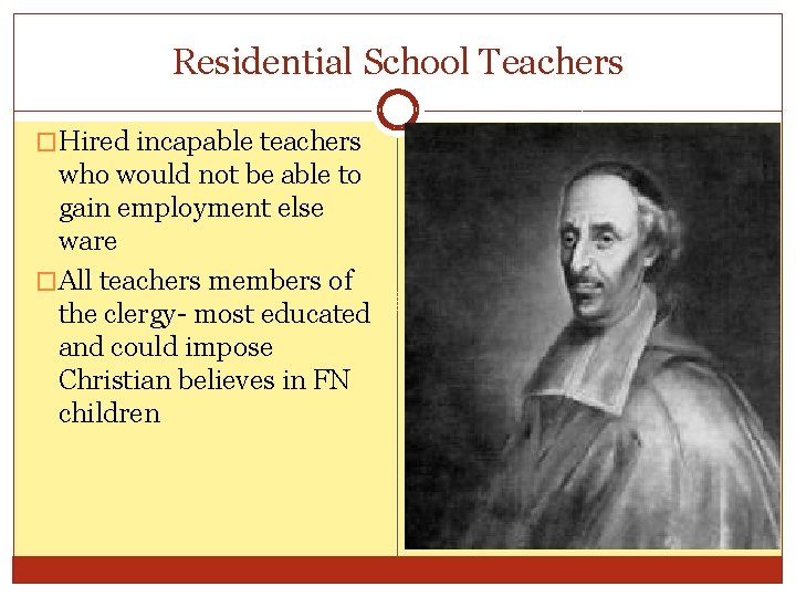 Residential School Teachers �Hired incapable teachers who would not be able to gain employment