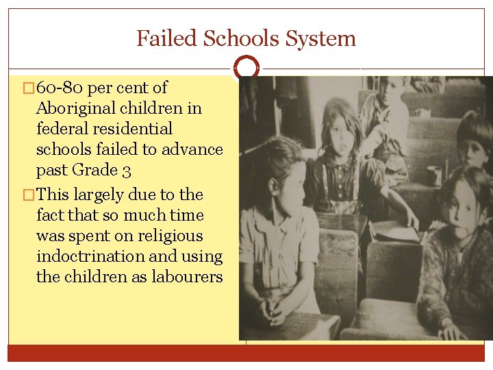 Failed Schools System � 60 -80 per cent of Aboriginal children in federal residential