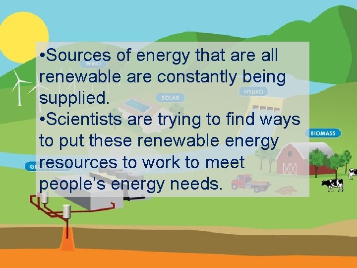  • Sources of energy that are all renewable are constantly being supplied. •