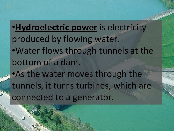  • Hydroelectric power is electricity produced by flowing water. • Water flows through