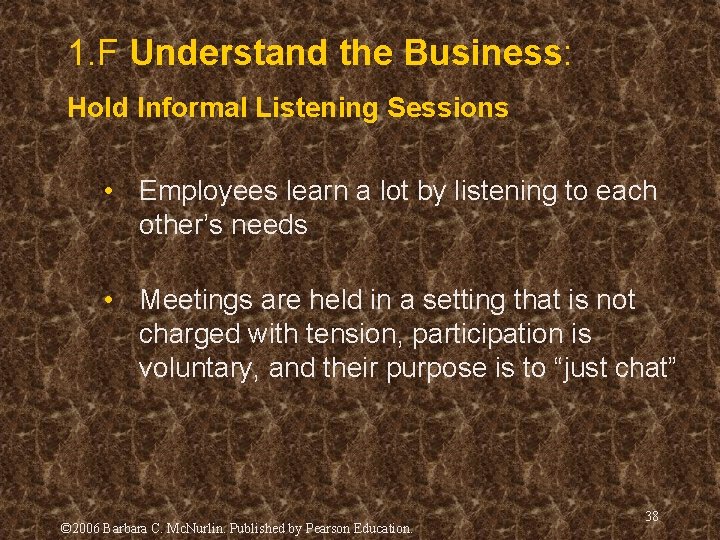 1. F Understand the Business: Hold Informal Listening Sessions • Employees learn a lot 1. F Understand the Business: Hold Informal Listening Sessions • Employees learn a lot
