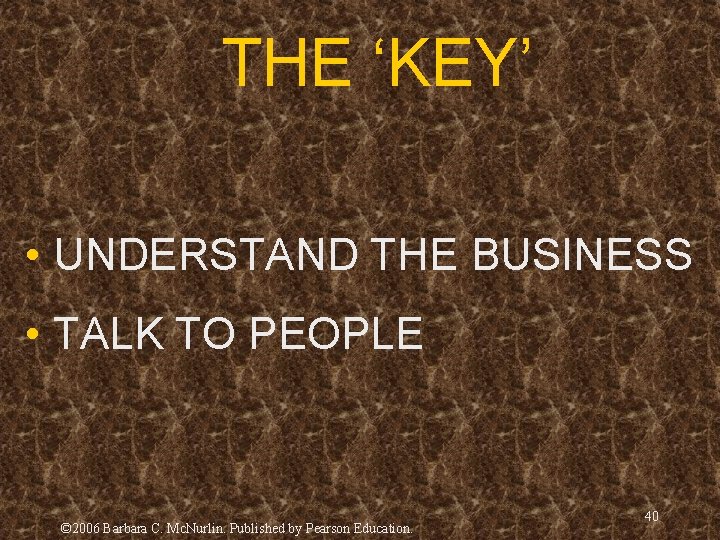 THE ‘KEY’ • UNDERSTAND THE BUSINESS • TALK TO PEOPLE © 2006 Barbara C. THE ‘KEY’ • UNDERSTAND THE BUSINESS • TALK TO PEOPLE © 2006 Barbara C.