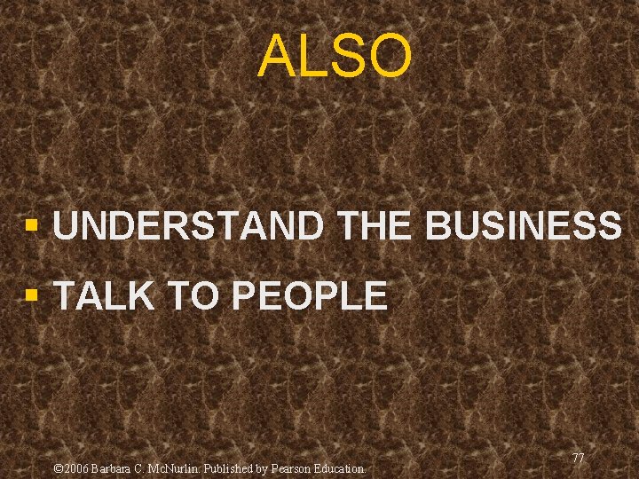 ALSO § UNDERSTAND THE BUSINESS § TALK TO PEOPLE © 2006 Barbara C. Mc. ALSO § UNDERSTAND THE BUSINESS § TALK TO PEOPLE © 2006 Barbara C. Mc.