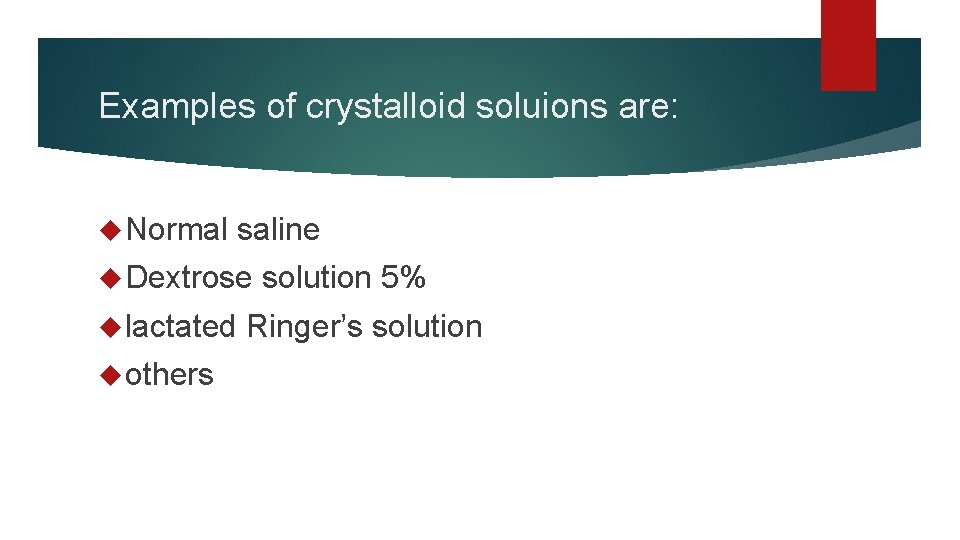 Examples of crystalloid soluions are: Normal saline Dextrose lactated others solution 5% Ringer’s solution