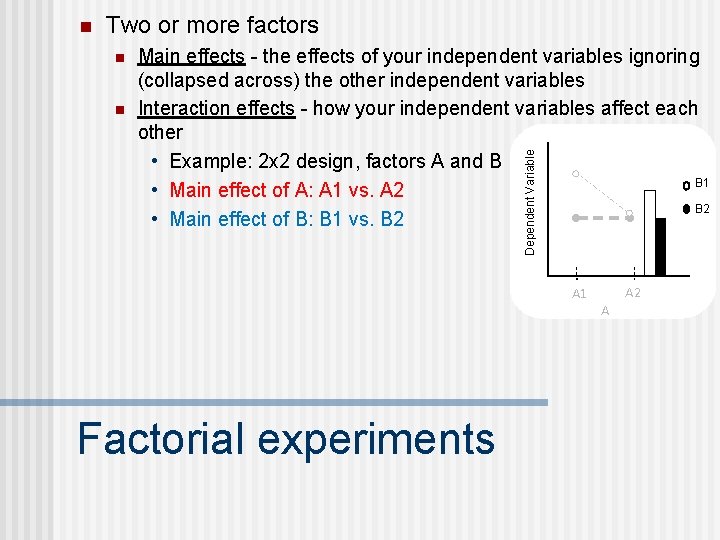 n Two or more factors n Dependent Variable n Main effects - the effects