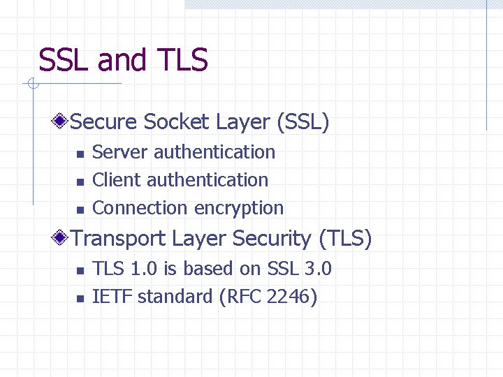 SSL and TLS Secure Socket Layer (SSL) n n n Server authentication Client authentication