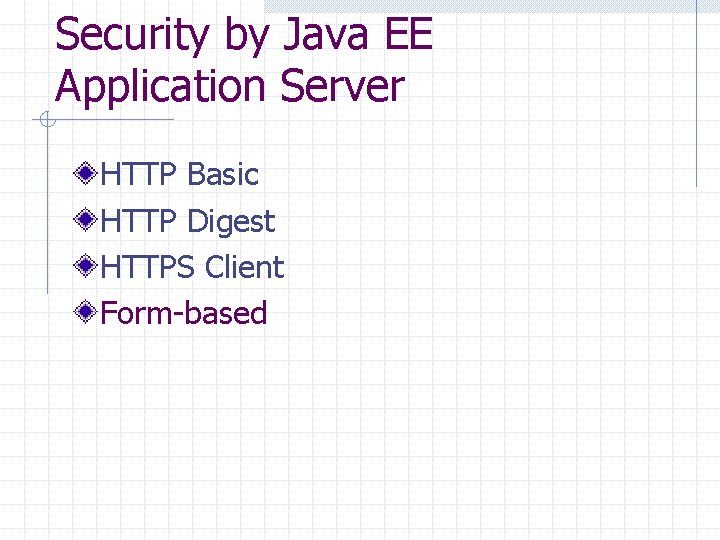 Security by Java EE Application Server HTTP Basic HTTP Digest HTTPS Client Form-based 