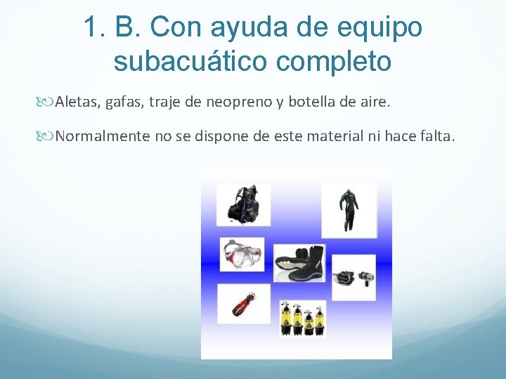 1. B. Con ayuda de equipo subacuático completo Aletas, gafas, traje de neopreno y