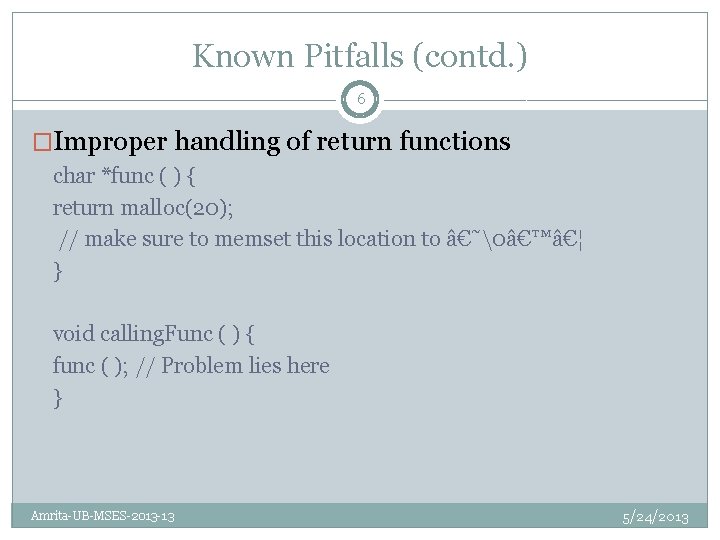 Known Pitfalls (contd. ) 6 �Improper handling of return functions char *func ( )