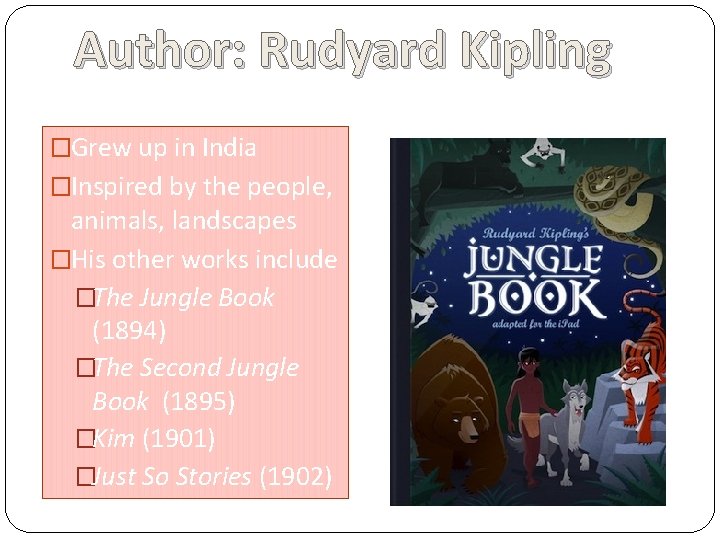 Author: Rudyard Kipling �Grew up in India �Inspired by the people, animals, landscapes �His