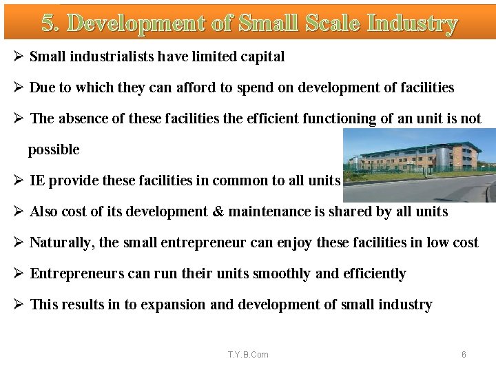 5. Development of Small Scale Industry Ø Small industrialists have limited capital Ø Due