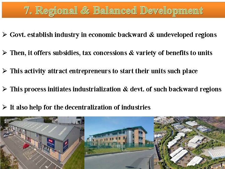 7. Regional & Balanced Development Ø Govt. establish industry in economic backward & undeveloped