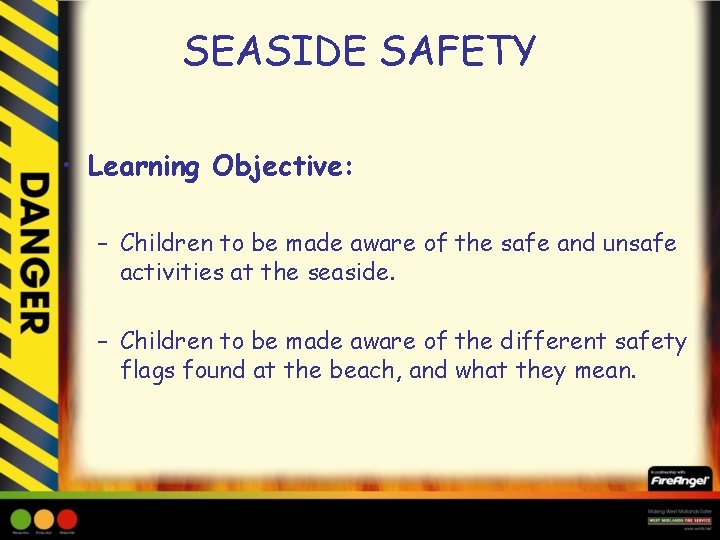 SEASIDE SAFETY • Learning Objective: – Children to be made aware of the safe