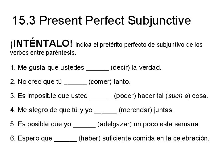 15. 3 Present Perfect Subjunctive ¡INTÉNTALO! Indica el pretérito perfecto de subjuntivo de los