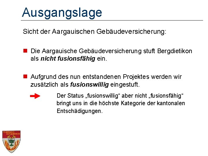 Ausgangslage Sicht der Aargauischen Gebäudeversicherung: n Die Aargauische Gebäudeversicherung stuft Bergdietikon als nicht fusionsfähig