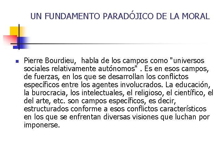 UN FUNDAMENTO PARADÓJICO DE LA MORAL n Pierre Bourdieu, habla de los campos como