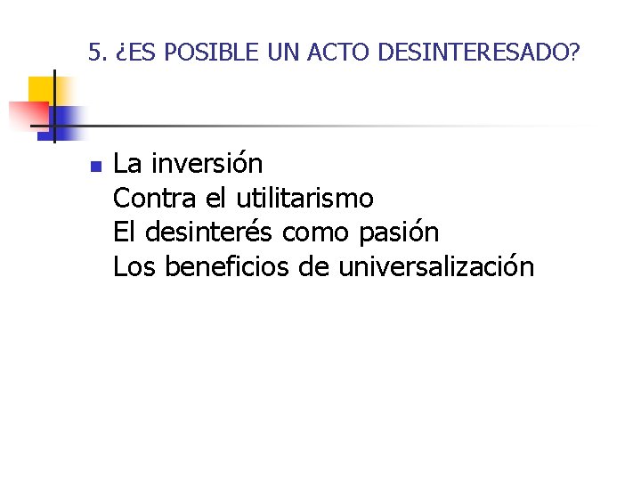 5. ¿ES POSIBLE UN ACTO DESINTERESADO? n La inversión Contra el utilitarismo El desinterés