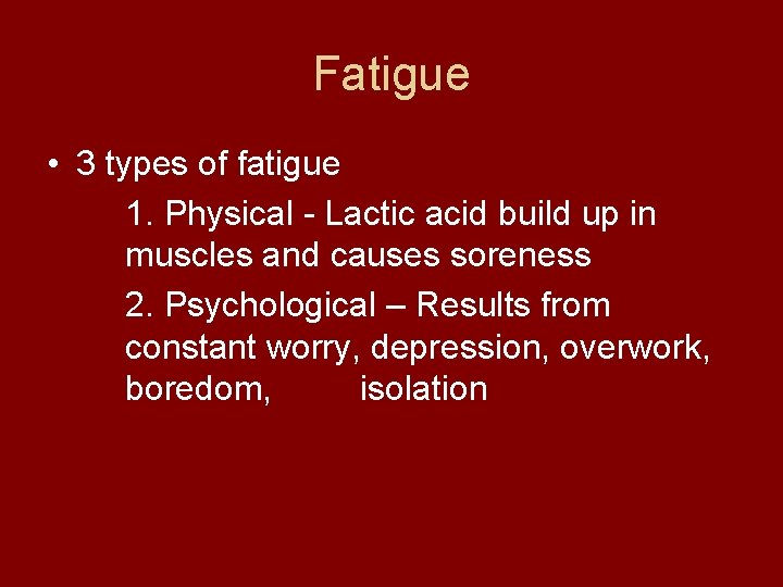 Fatigue • 3 types of fatigue 1. Physical - Lactic acid build up in