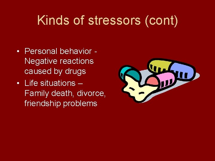 Kinds of stressors (cont) • Personal behavior Negative reactions caused by drugs • Life