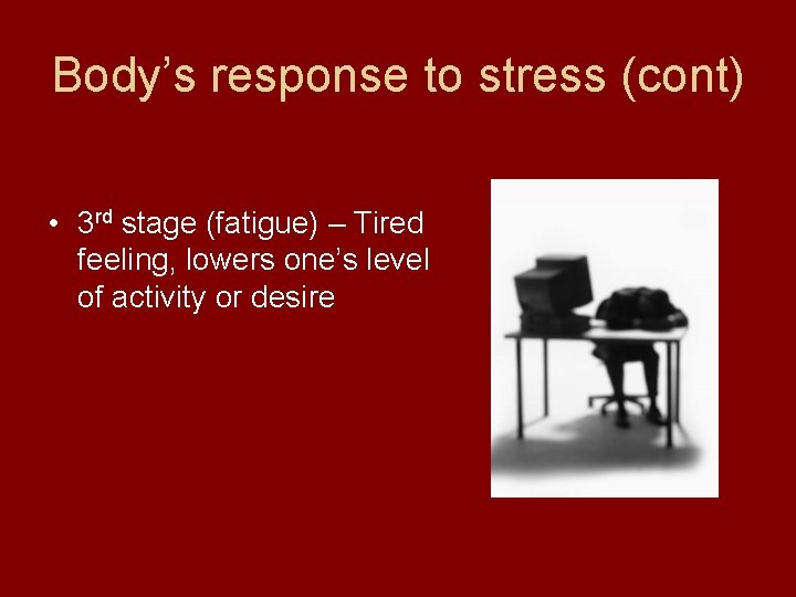 Body’s response to stress (cont) • 3 rd stage (fatigue) – Tired feeling, lowers