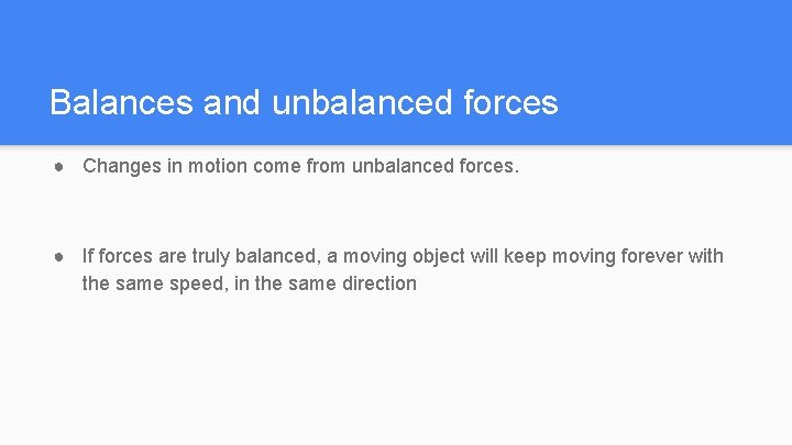 Balances and unbalanced forces ● Changes in motion come from unbalanced forces. ● If