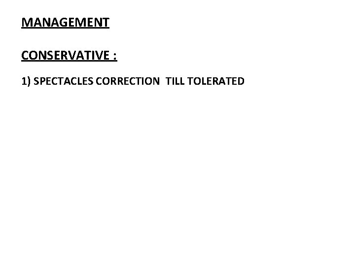 MANAGEMENT CONSERVATIVE : 1) SPECTACLES CORRECTION TILL TOLERATED 