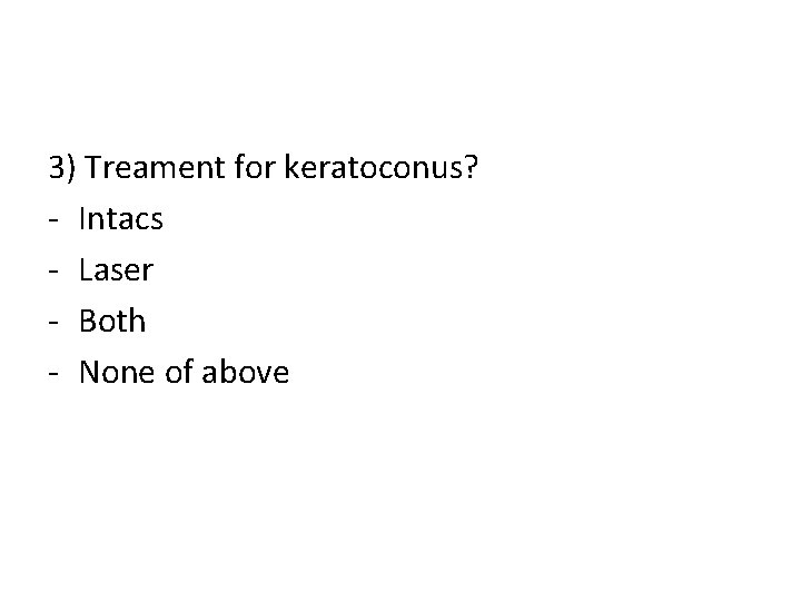 3) Treament for keratoconus? - Intacs - Laser - Both - None of above