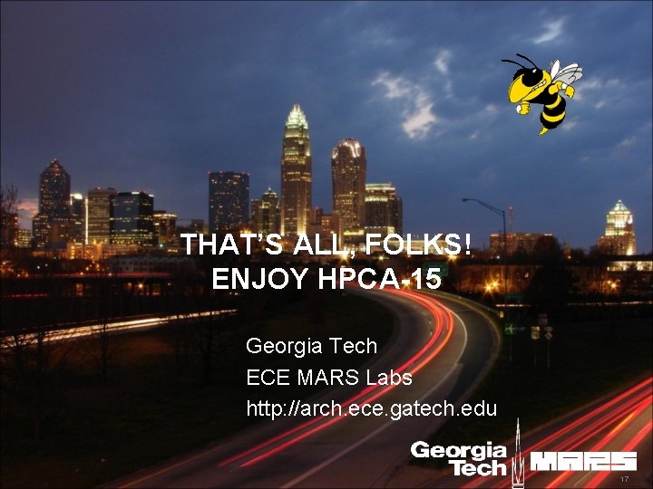 THAT’S ALL, FOLKS! ENJOY HPCA-15 Georgia Tech ECE MARS Labs http: //arch. ece. gatech.