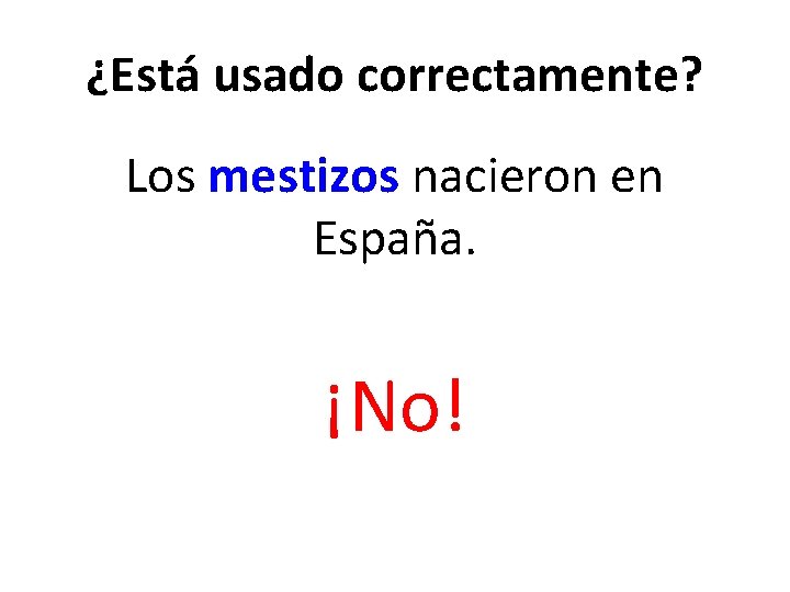 ¿Está usado correctamente? Los mestizos nacieron en España. ¡No! 