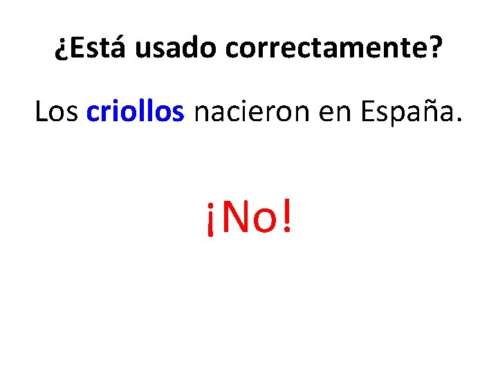 ¿Está usado correctamente? Los criollos nacieron en España. ¡No! 