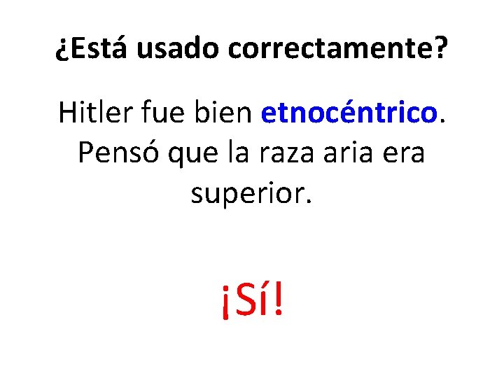 ¿Está usado correctamente? Hitler fue bien etnocéntrico. Pensó que la raza aria era superior.