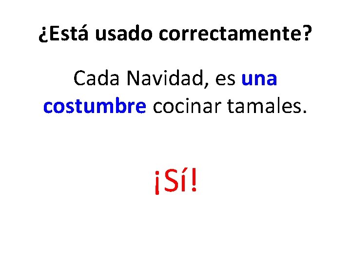 ¿Está usado correctamente? Cada Navidad, es una costumbre cocinar tamales. ¡Sí! 