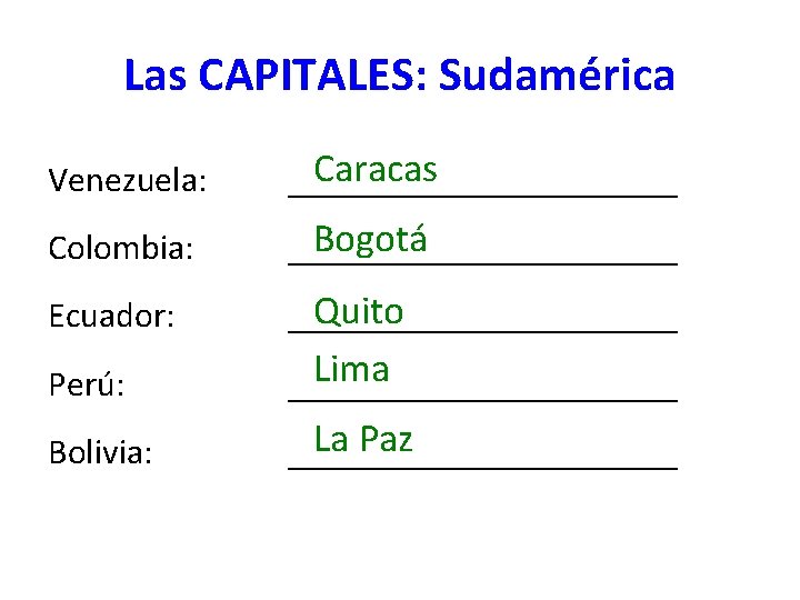 Las CAPITALES: Sudamérica Venezuela: Caracas ___________ Colombia: Bogotá ___________ Ecuador: Quito ___________ Perú: Lima