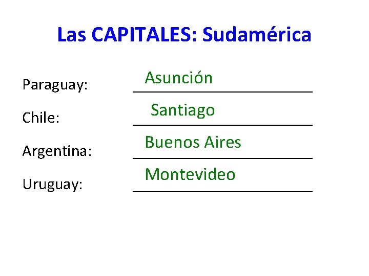 Las CAPITALES: Sudamérica Paraguay: Asunción ___________ Chile: Santiago ___________ Argentina: Buenos Aires ___________ Uruguay: