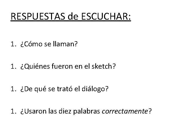 RESPUESTAS de ESCUCHAR: 1. ¿Cómo se llaman? 1. ¿Quiénes fueron en el sketch? 1.