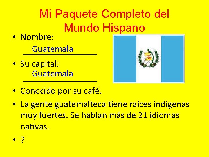 Mi Paquete Completo del Mundo Hispano • Nombre: Guatemala ________ • Su capital: Guatemala