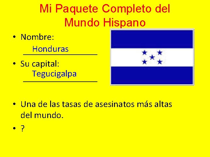 Mi Paquete Completo del Mundo Hispano • Nombre: Honduras ________ • Su capital: Tegucigalpa