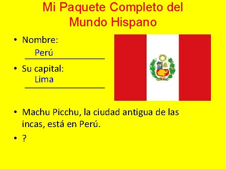 Mi Paquete Completo del Mundo Hispano • Nombre: Perú ________ • Su capital: Lima