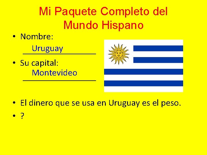Mi Paquete Completo del Mundo Hispano • Nombre: Uruguay ________ • Su capital: Montevideo