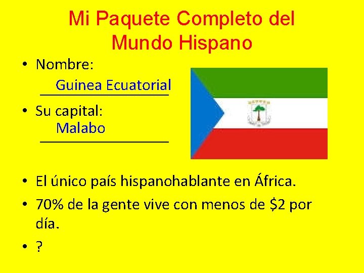 Mi Paquete Completo del Mundo Hispano • Nombre: Guinea Ecuatorial ________ • Su capital:
