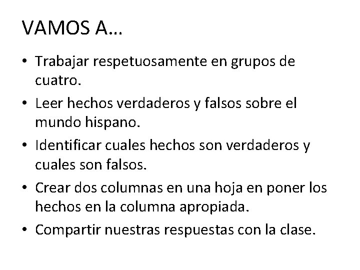 VAMOS A… • Trabajar respetuosamente en grupos de cuatro. • Leer hechos verdaderos y