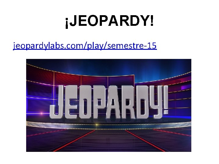 ¡JEOPARDY! jeopardylabs. com/play/semestre-15 