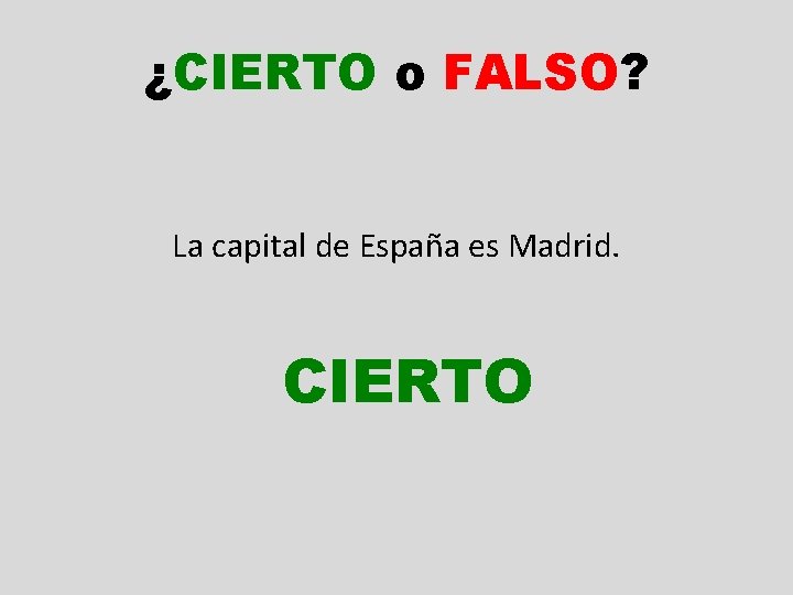 ¿CIERTO o FALSO? La capital de España es Madrid. CIERTO 