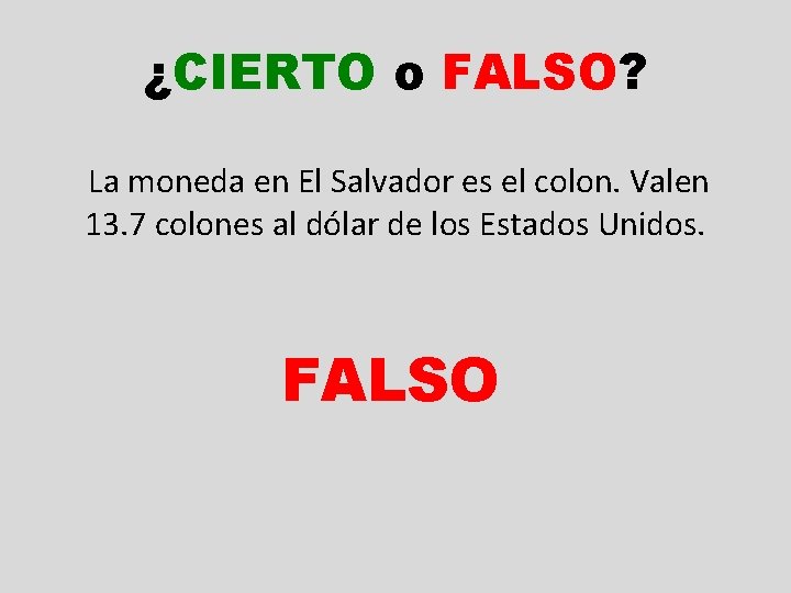 ¿CIERTO o FALSO? La moneda en El Salvador es el colon. Valen 13. 7