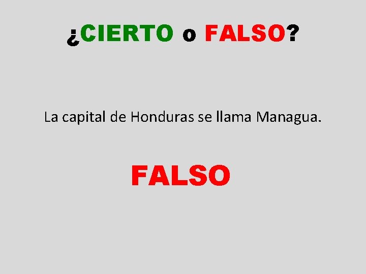 ¿CIERTO o FALSO? La capital de Honduras se llama Managua. FALSO 