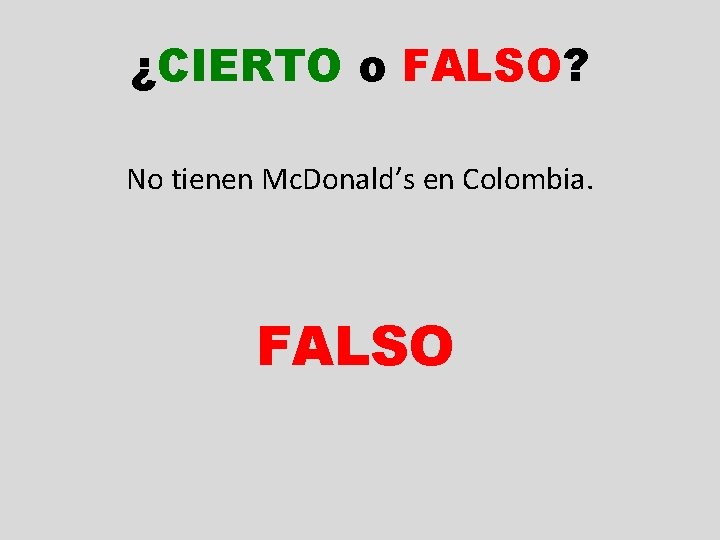 ¿CIERTO o FALSO? No tienen Mc. Donald’s en Colombia. FALSO 