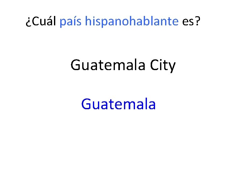 ¿Cuál país hispanohablante es? Guatemala City Guatemala 