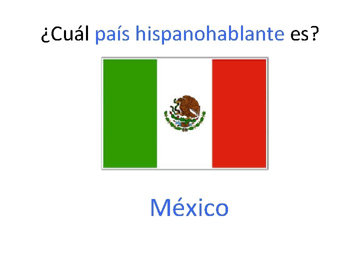 ¿Cuál país hispanohablante es? México 