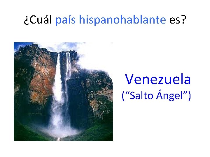 ¿Cuál país hispanohablante es? Venezuela (“Salto Ángel”) 