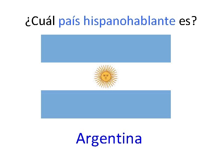 ¿Cuál país hispanohablante es? Argentina 